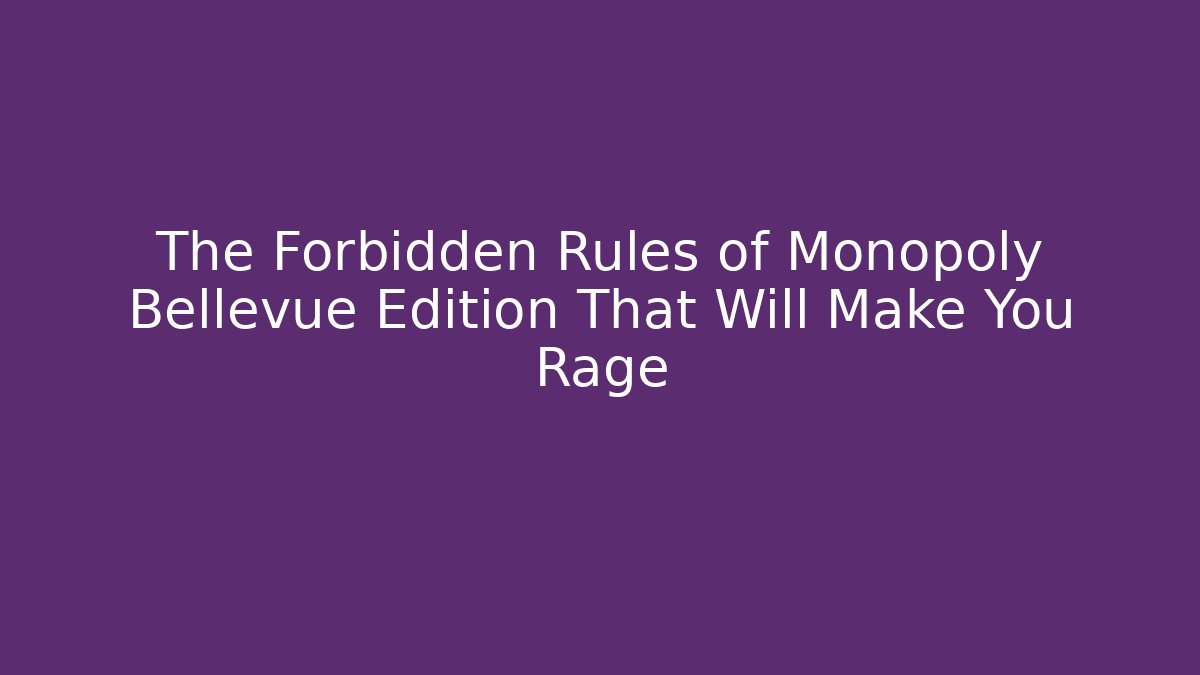 The Forbidden Rules of Monopoly Bellevue Edition That Will Make You Rage