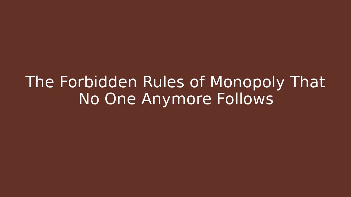 The Forbidden Rules of Monopoly That No One Anymore Follows