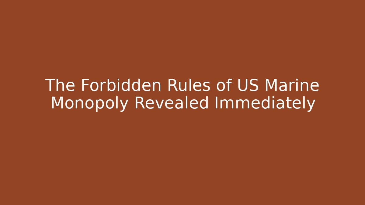 The Forbidden Rules of US Marine Monopoly Revealed Immediately