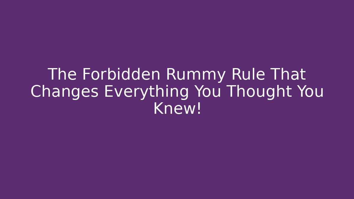 The Forbidden Rummy Rule That Changes Everything You Thought You Knew!