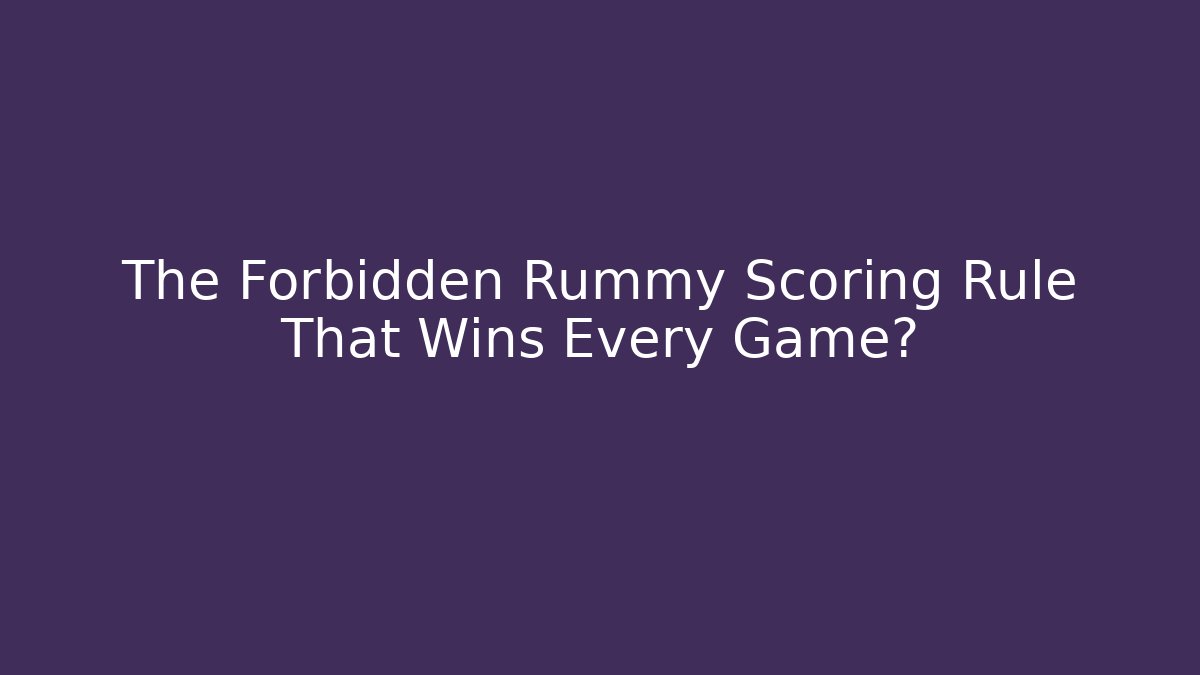 The Forbidden Rummy Scoring Rule That Wins Every Game?