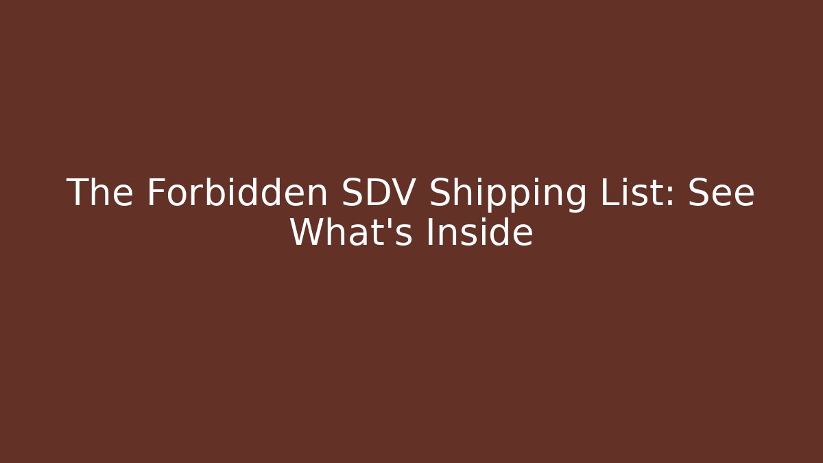 The Forbidden SDV Shipping List: See What's Inside