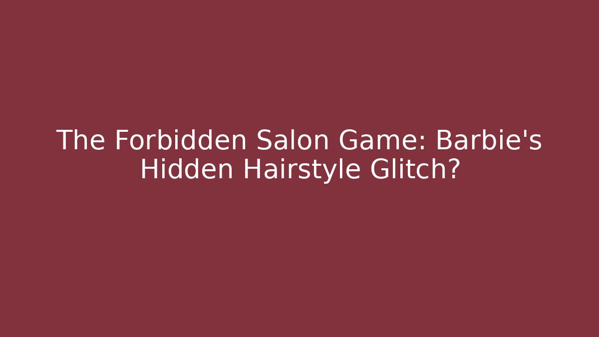 The Forbidden Salon Game: Barbie’s Hidden Hairstyle Glitch?