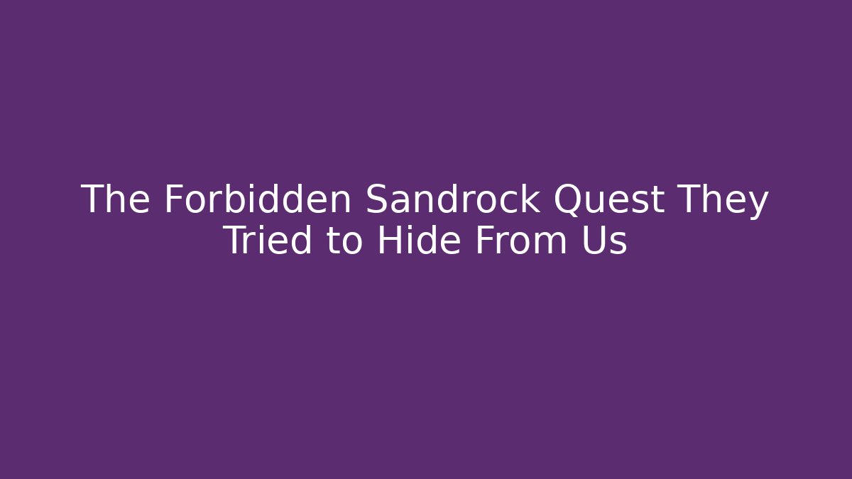 The Forbidden Sandrock Quest They Tried to Hide From Us