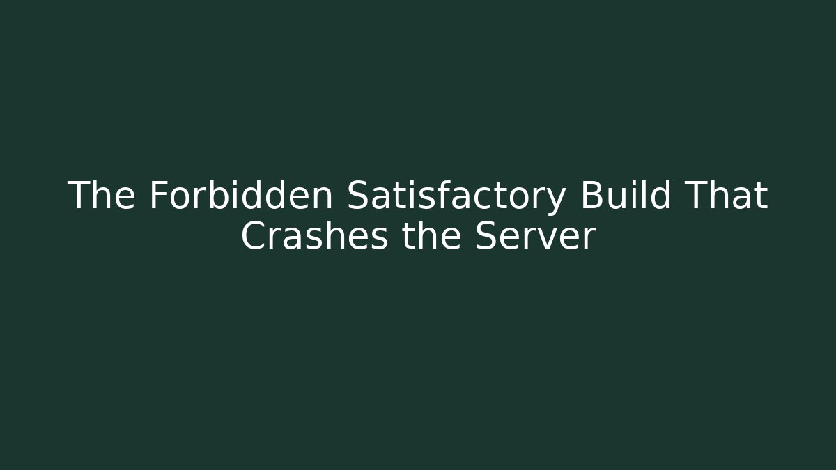 The Forbidden Satisfactory Build That Crashes the Server
