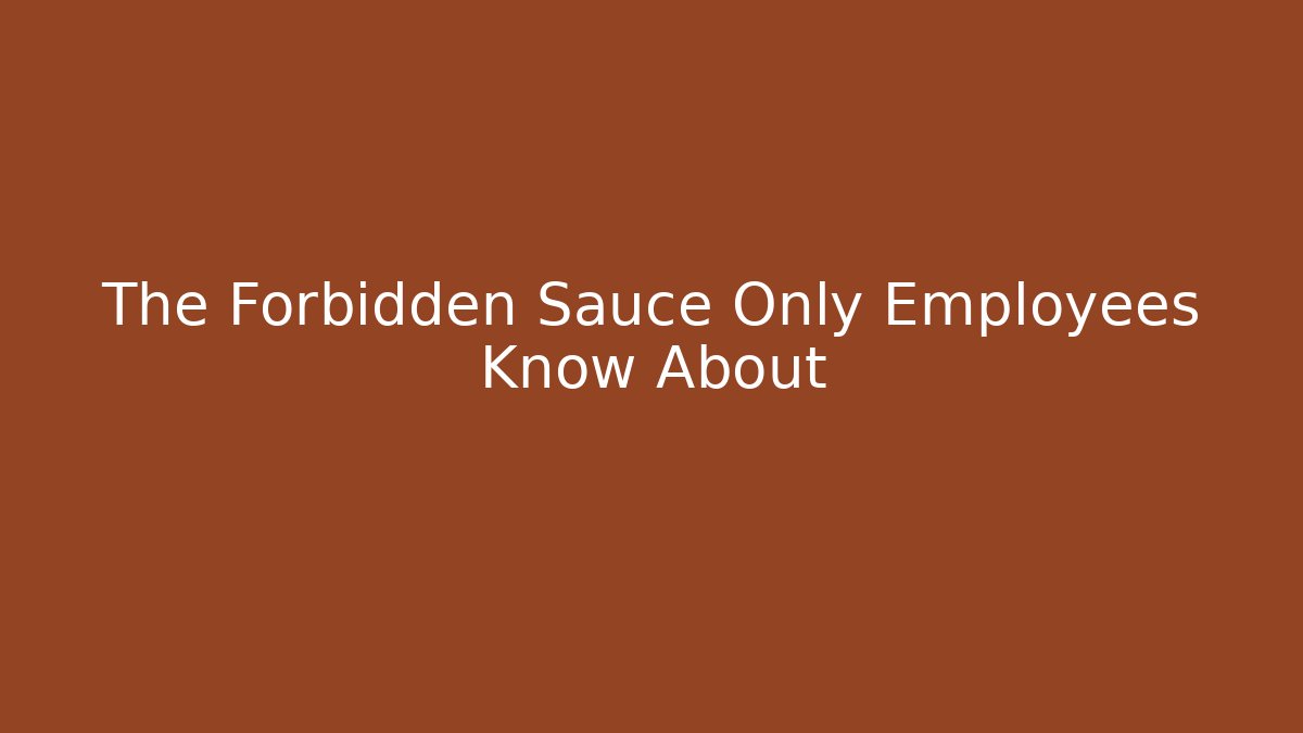 The Forbidden Sauce Only Employees Know About
