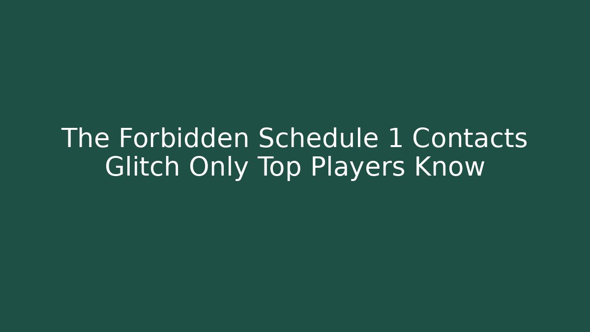 The Forbidden Schedule 1 Contacts Glitch Only Top Players Know