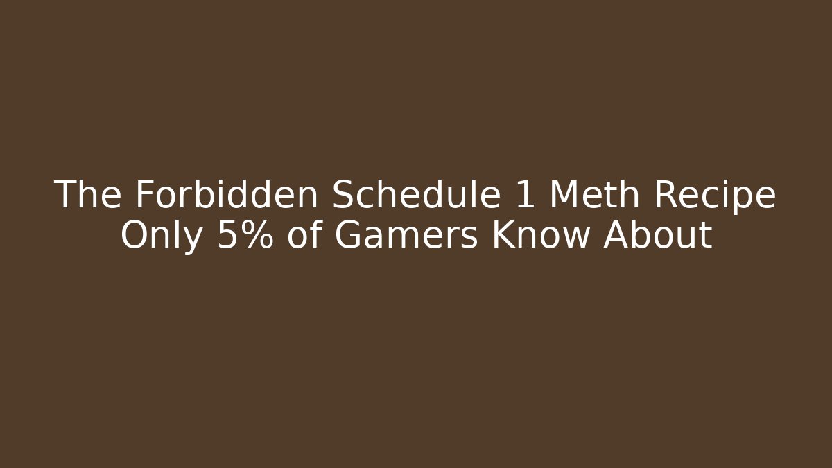 The Forbidden Schedule 1 Meth Recipe Only 5% of Gamers Know About