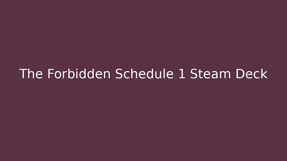 The Forbidden Schedule 1 Steam Deck