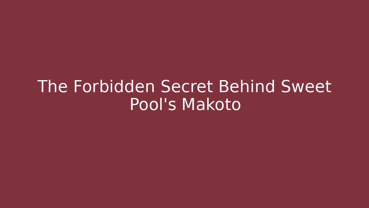 The Forbidden Secret Behind Sweet Pool's Makoto