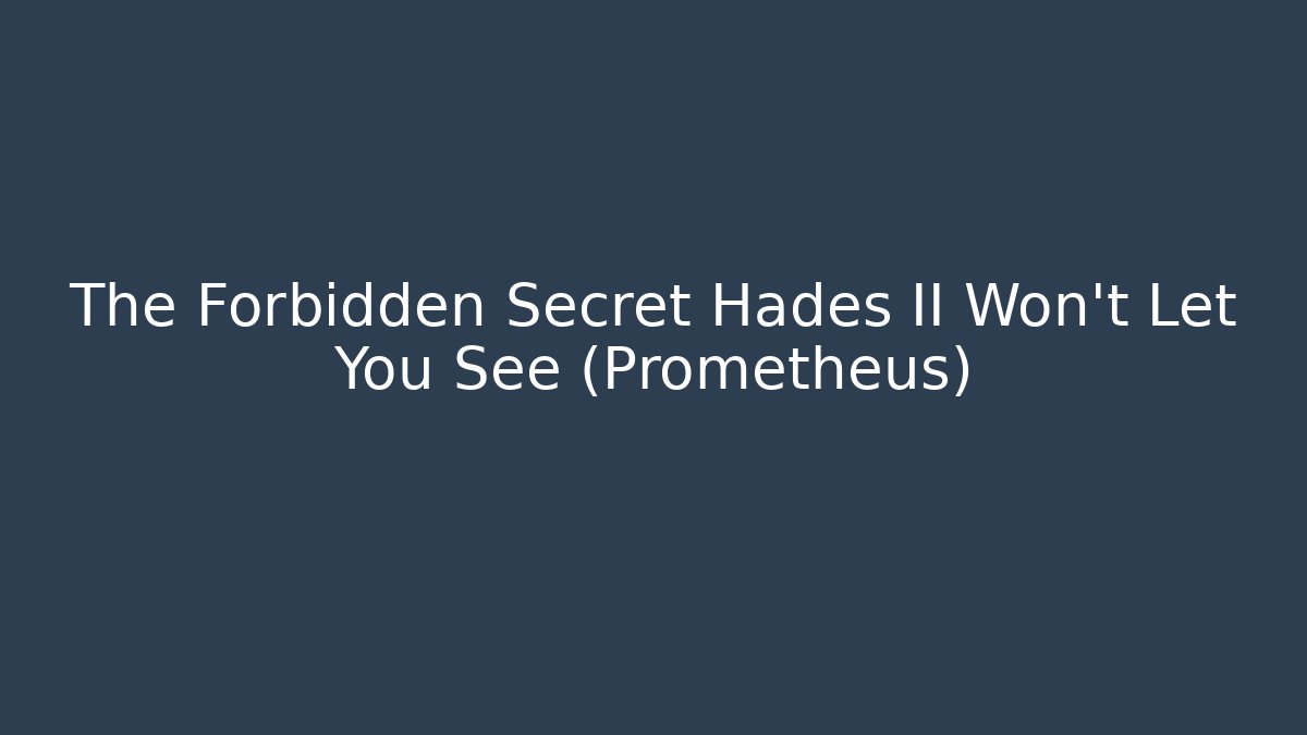 The Forbidden Secret Hades II Won't Let You See (Prometheus)