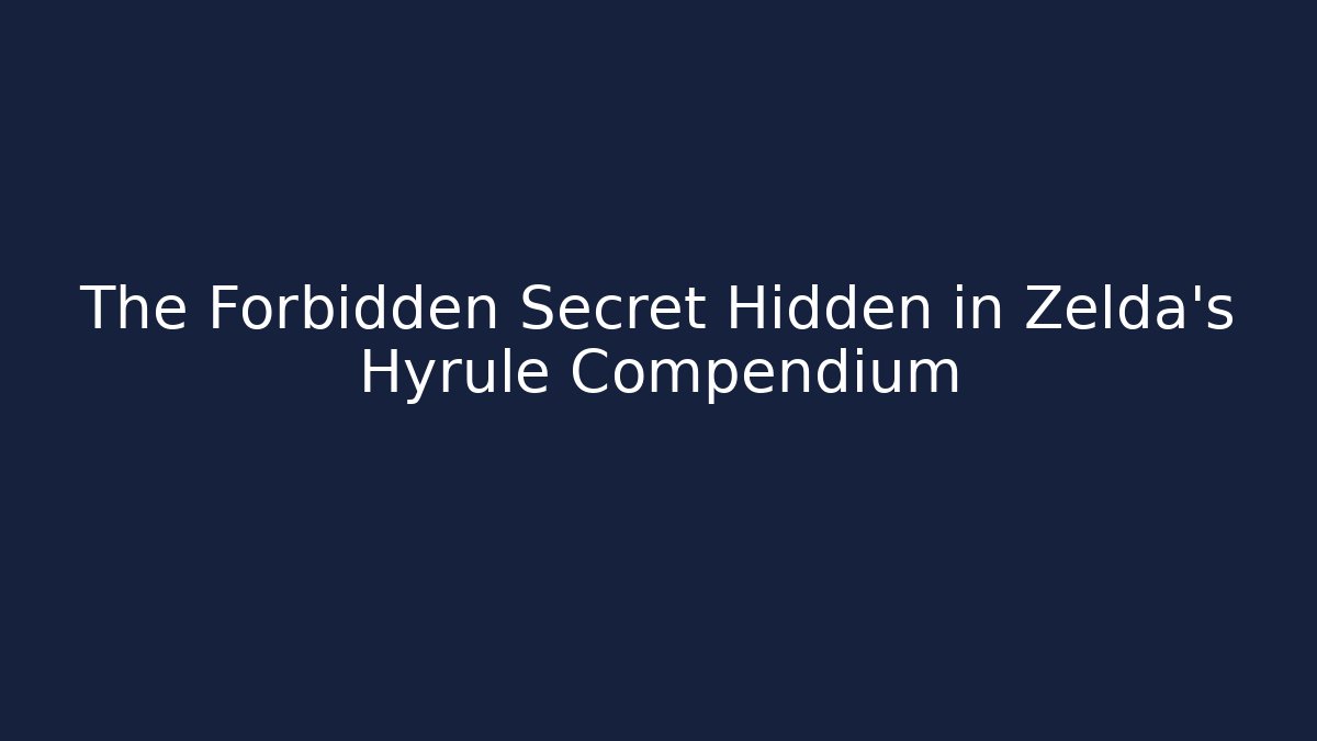 The Forbidden Secret Hidden in Zelda's Hyrule Compendium