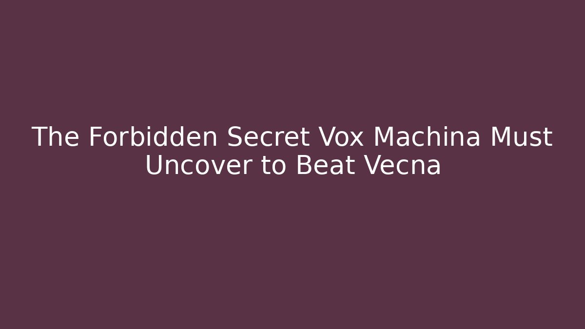 The Forbidden Secret Vox Machina Must Uncover to Beat Vecna