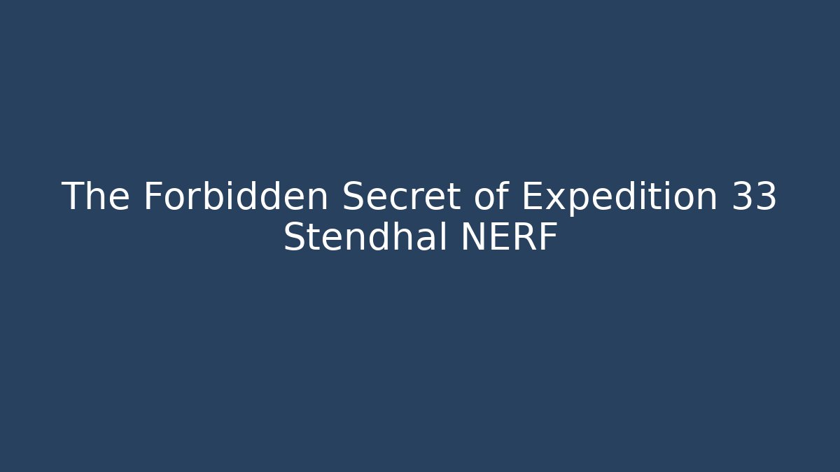 The Forbidden Secret of Expedition 33 Stendhal NERF