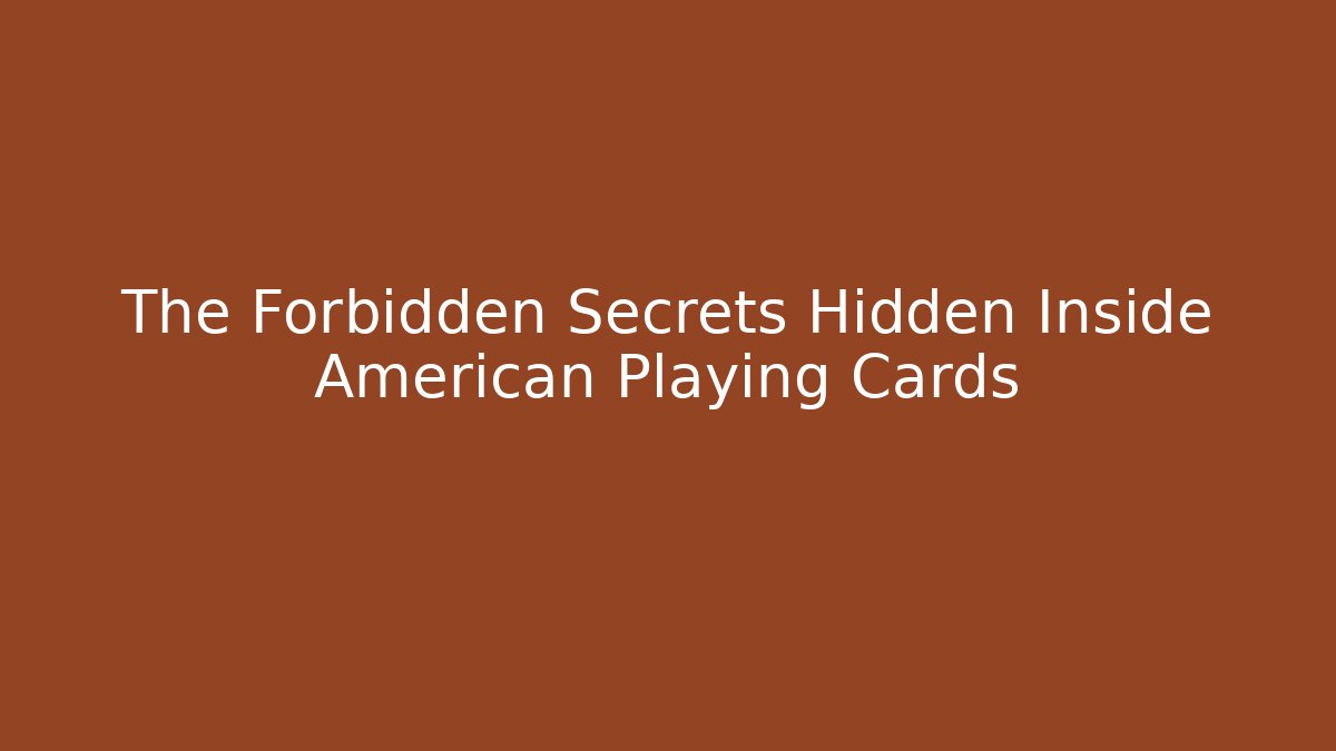 The Forbidden Secrets Hidden Inside American Playing Cards