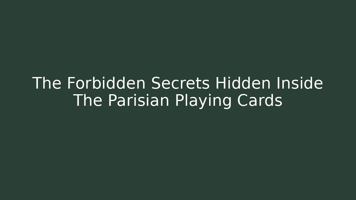 The Forbidden Secrets Hidden Inside The Parisian Playing Cards - Critter Realm