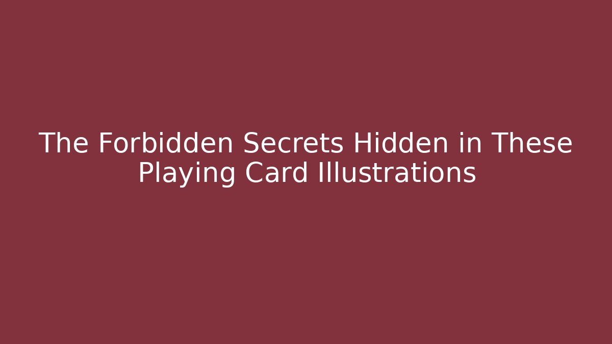 The Forbidden Secrets Hidden in These Playing Card Illustrations