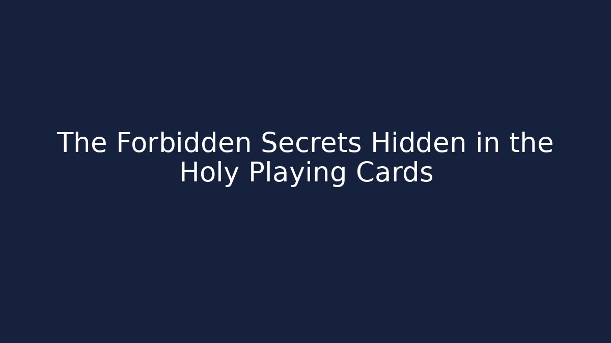 The Forbidden Secrets Hidden in the Holy Playing Cards