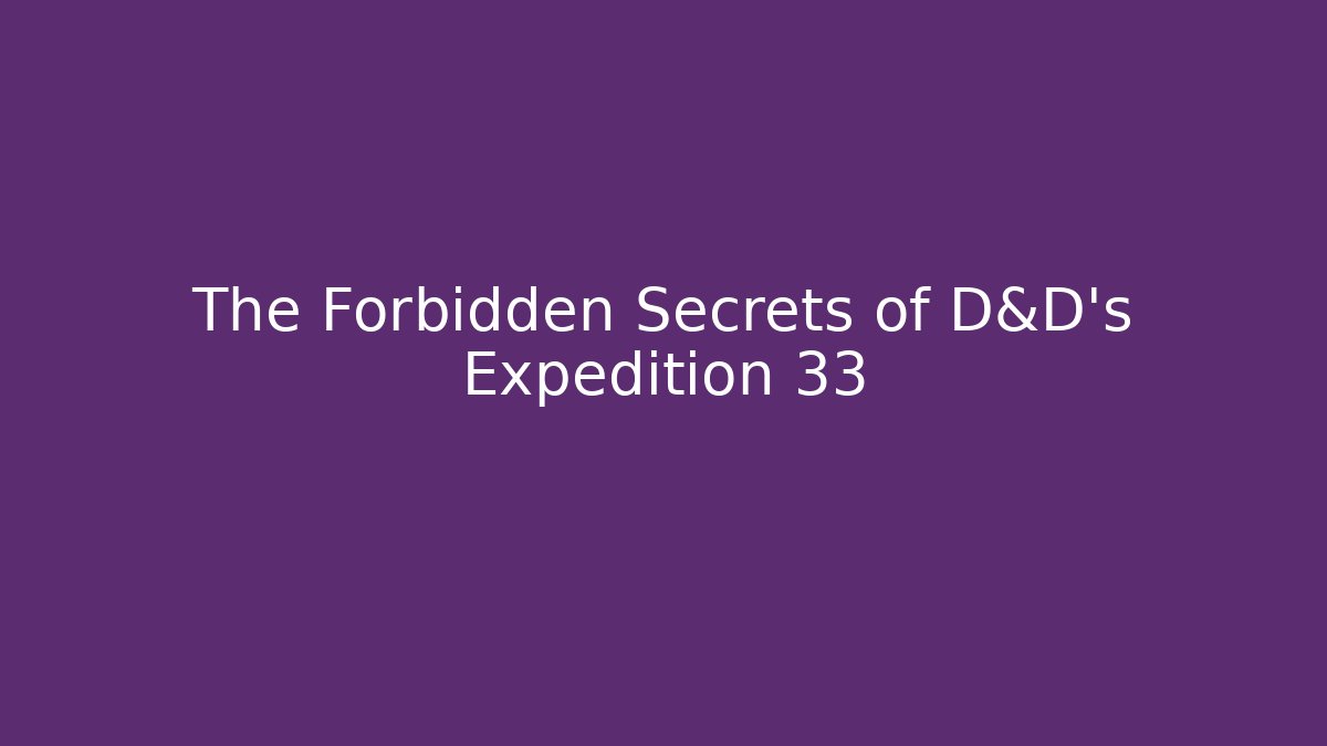 The Forbidden Secrets of D&D's Expedition 33