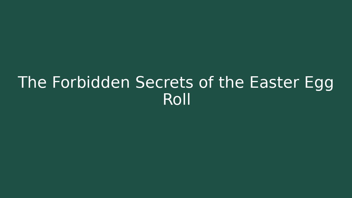 The Forbidden Secrets of the Easter Egg Roll