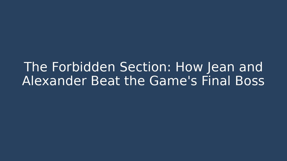 The Forbidden Section: How Jean and Alexander Beat the Game's Final Boss