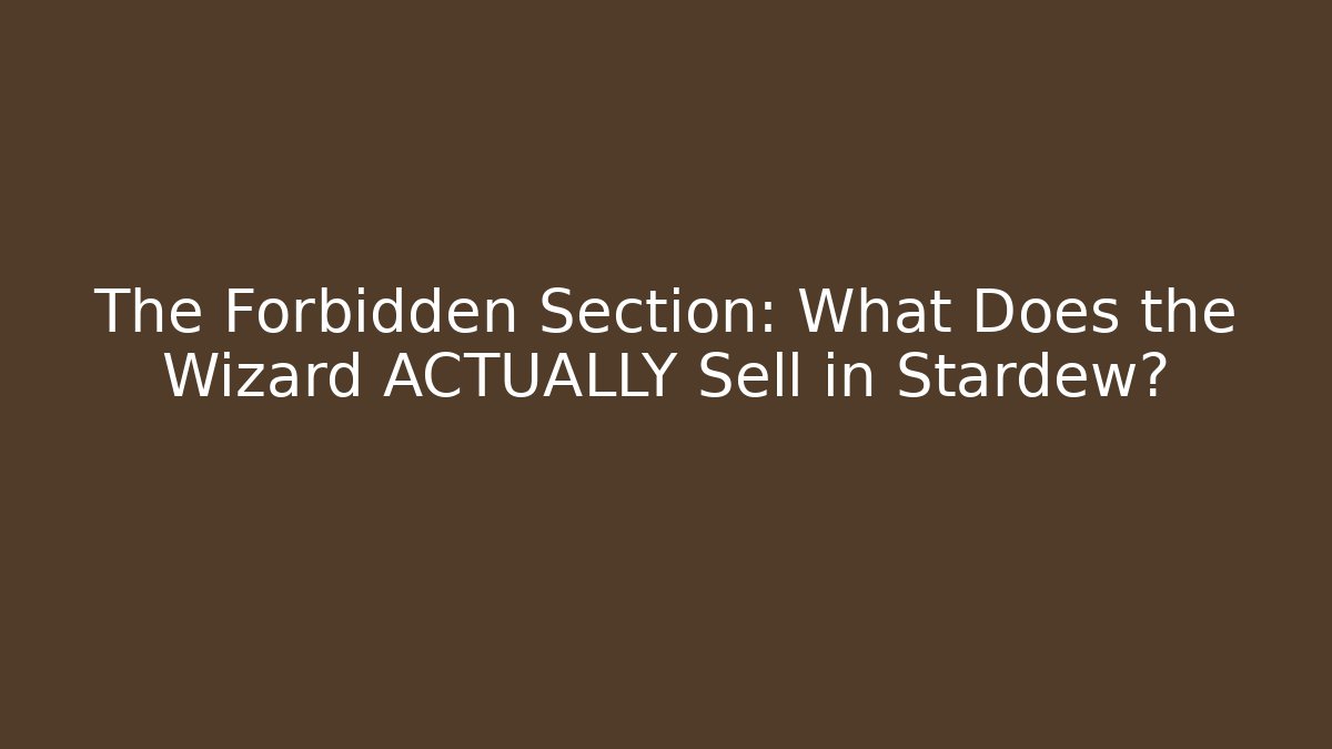 The Forbidden Section: What Does the Wizard ACTUALLY Sell in Stardew?