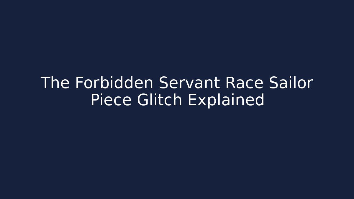 The Forbidden Servant Race Sailor Piece Glitch Explained - Critter Realm