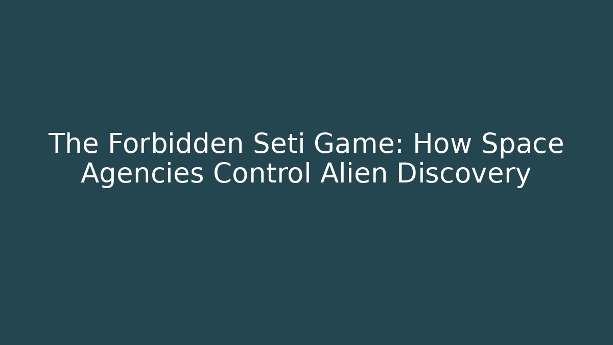 The Forbidden Seti Game: How Space Agencies Control Alien Discovery