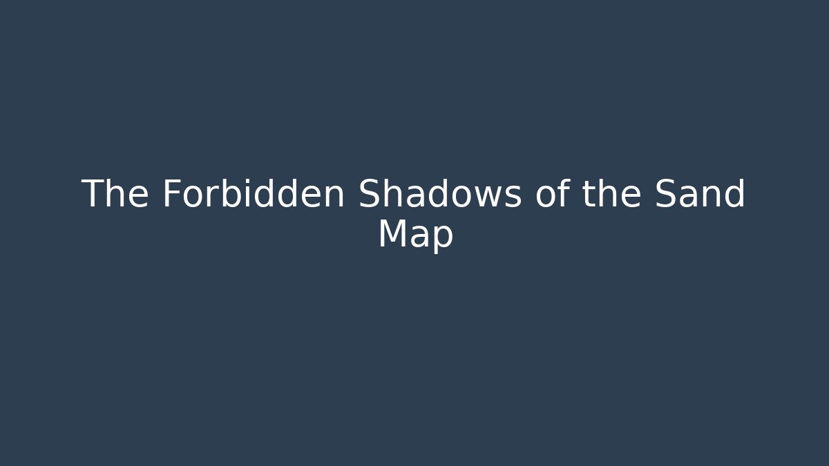 The Forbidden Shadows of the Sand Map