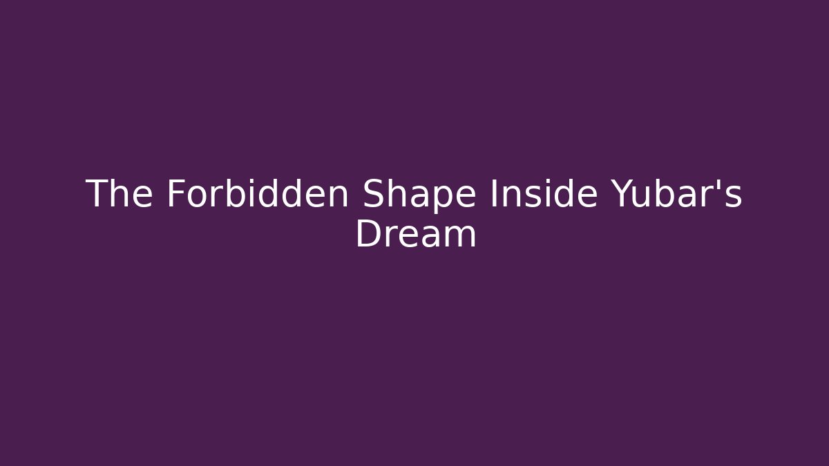 The Forbidden Shape Inside Yubar’s Dream - Critter Realm