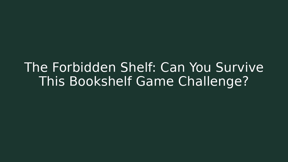 The Forbidden Shelf: Can You Survive This Bookshelf Game Challenge?