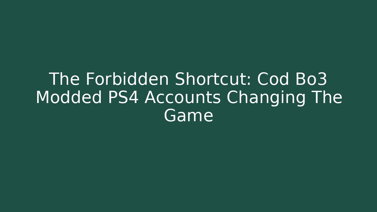 The Forbidden Shortcut: Cod Bo3 Modded PS4 Accounts Changing The Game