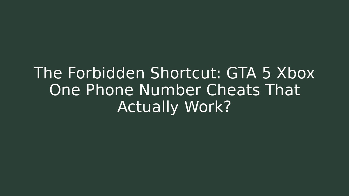The Forbidden Shortcut: GTA 5 Xbox One Phone Number Cheats That Actually Work? - Critter Realm
