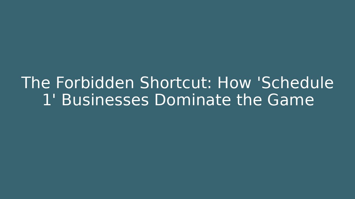 The Forbidden Shortcut: How 'Schedule 1' Businesses Dominate the Game