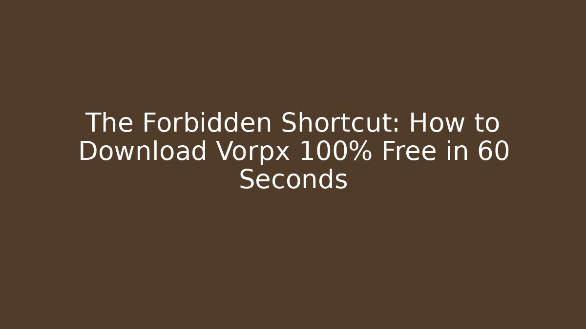 The Forbidden Shortcut: How to Download Vorpx 100% Free in 60 Seconds