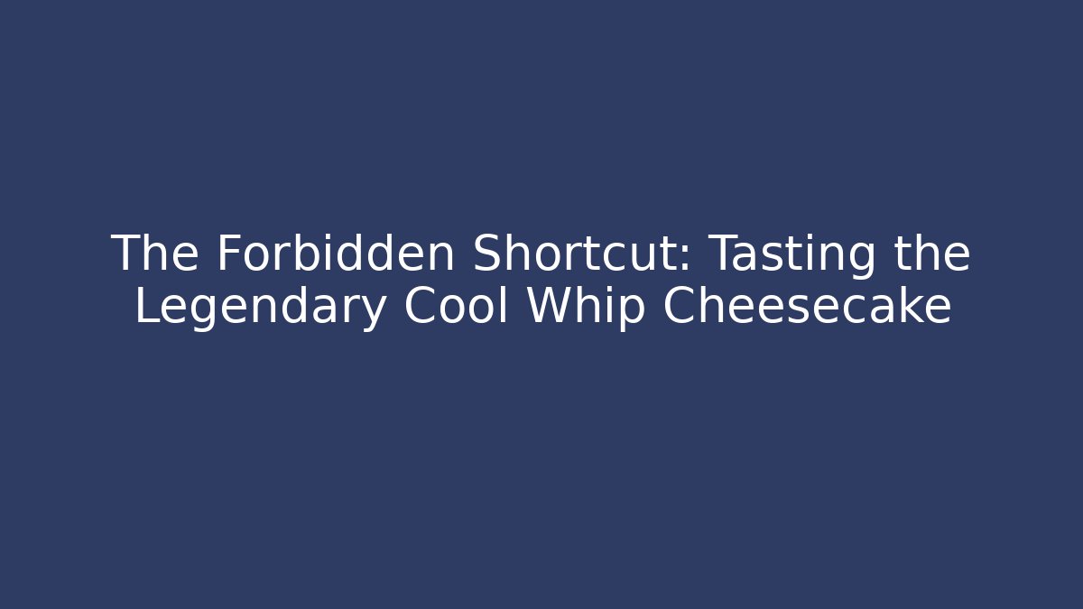 The Forbidden Shortcut: Tasting the Legendary Cool Whip Cheesecake