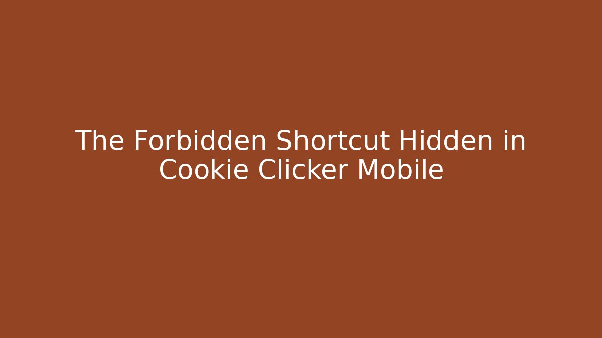 The Forbidden Shortcut Hidden in Cookie Clicker Mobile