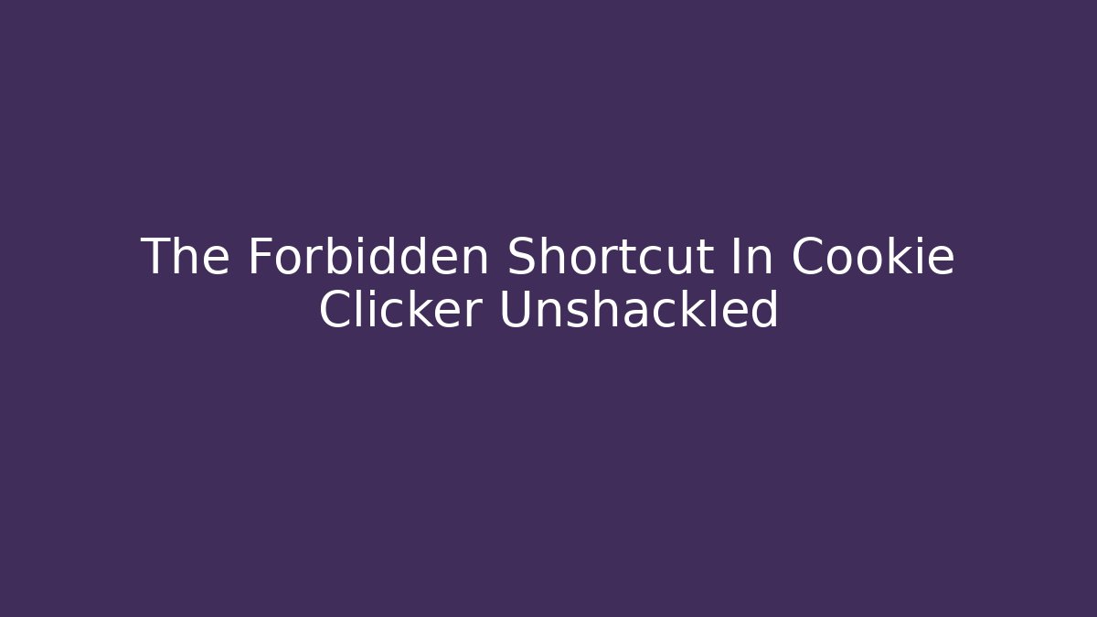 The Forbidden Shortcut In Cookie Clicker Unshackled