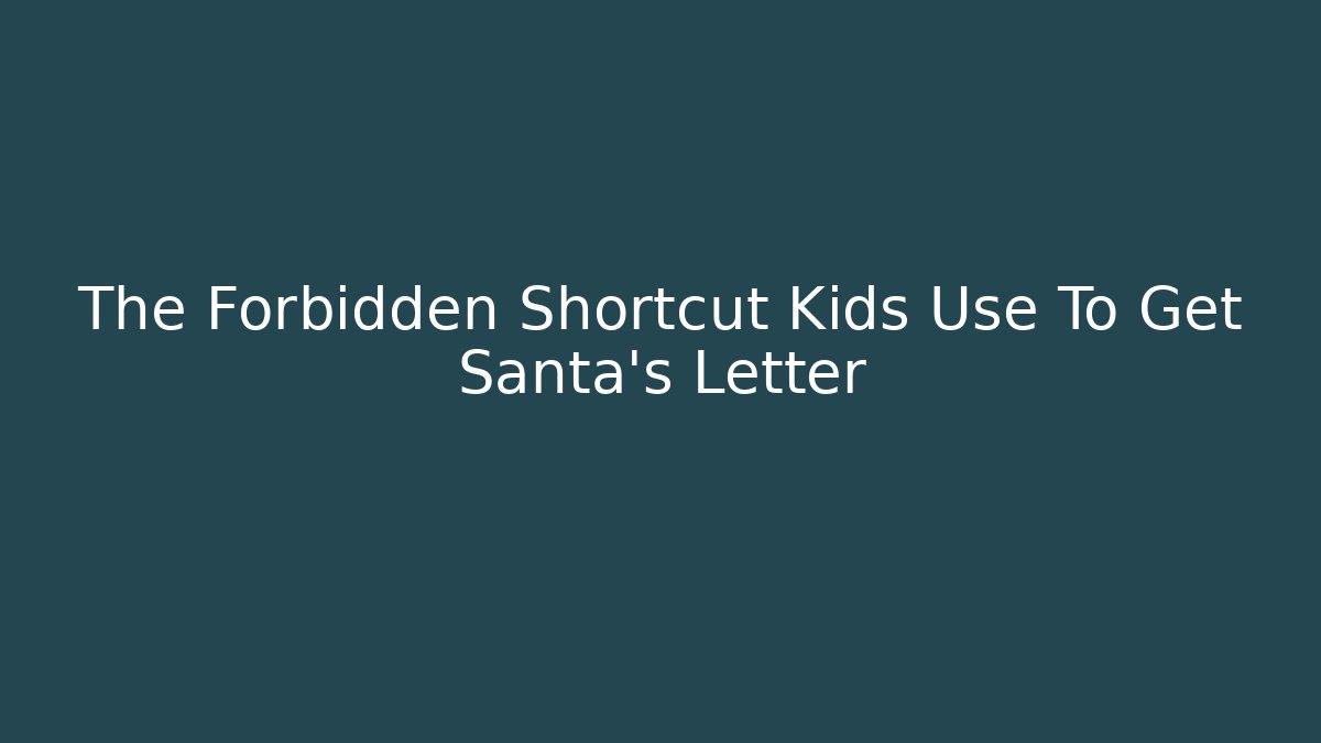 The Forbidden Shortcut Kids Use To Get Santa's Letter