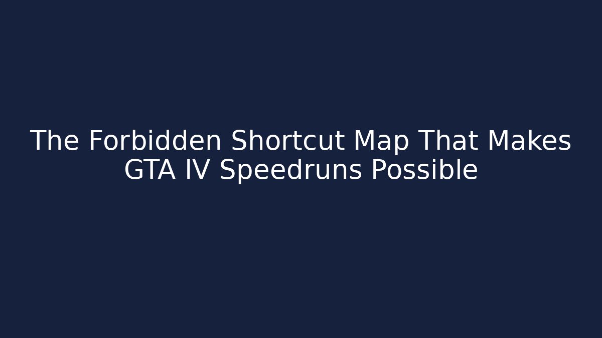 The Forbidden Shortcut Map That Makes GTA IV Speedruns Possible
