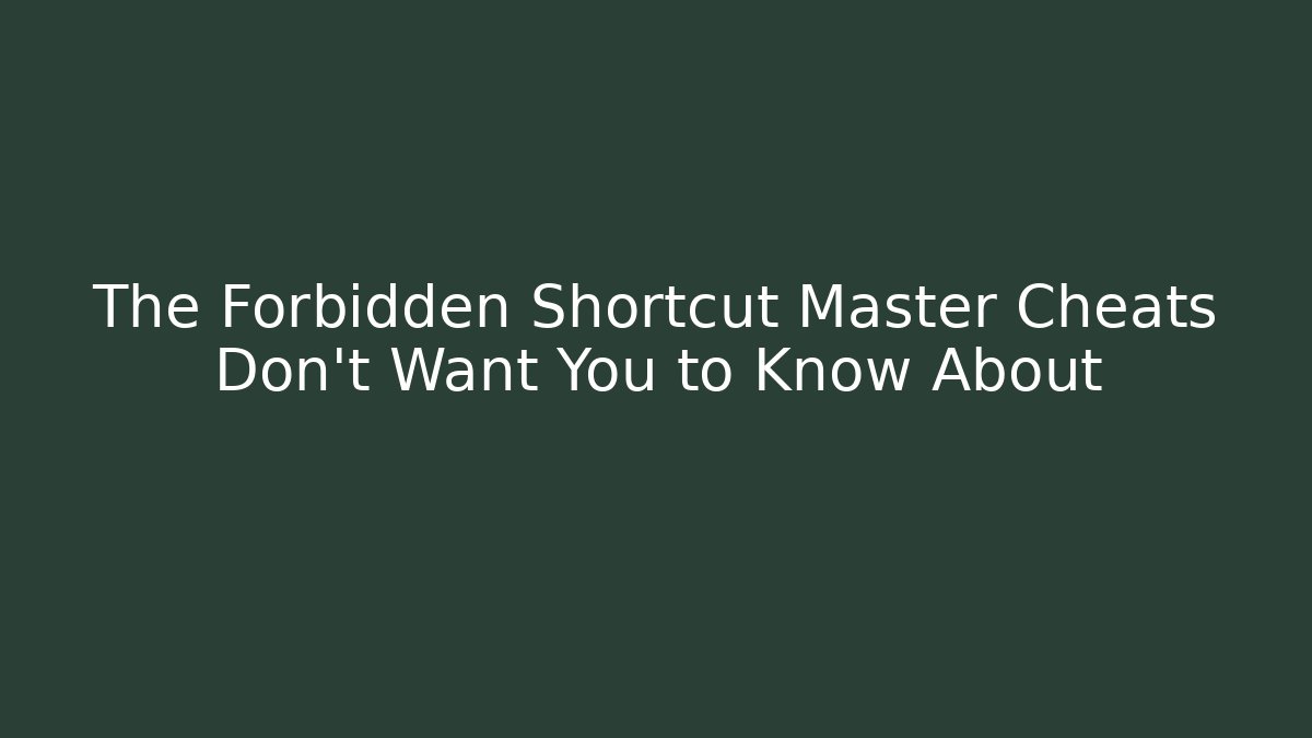 The Forbidden Shortcut Master Cheats Don't Want You to Know About
