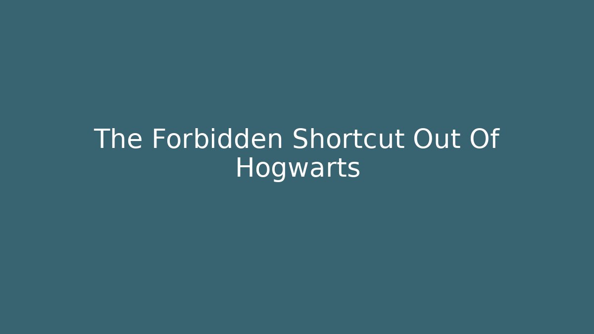 The Forbidden Shortcut Out Of Hogwarts