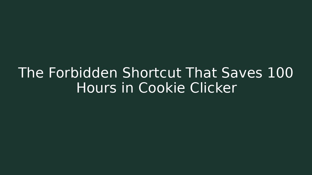 The Forbidden Shortcut That Saves 100 Hours in Cookie Clicker