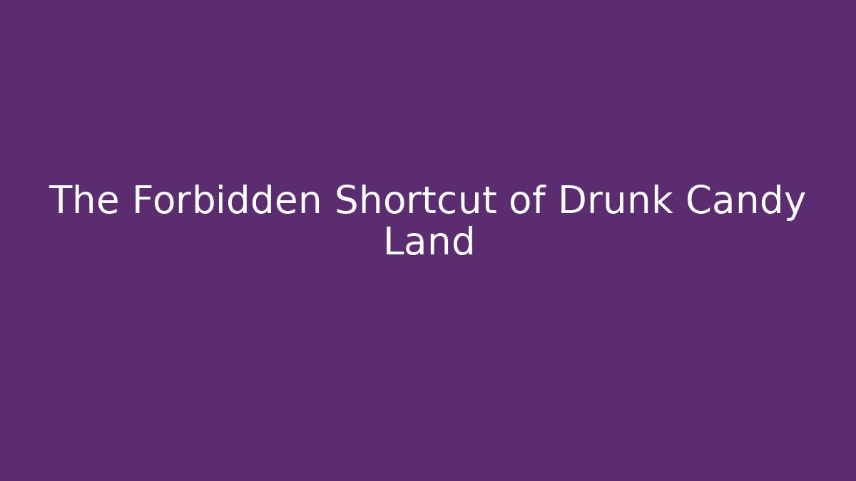 The Forbidden Shortcut of Drunk Candy Land - Critter Realm