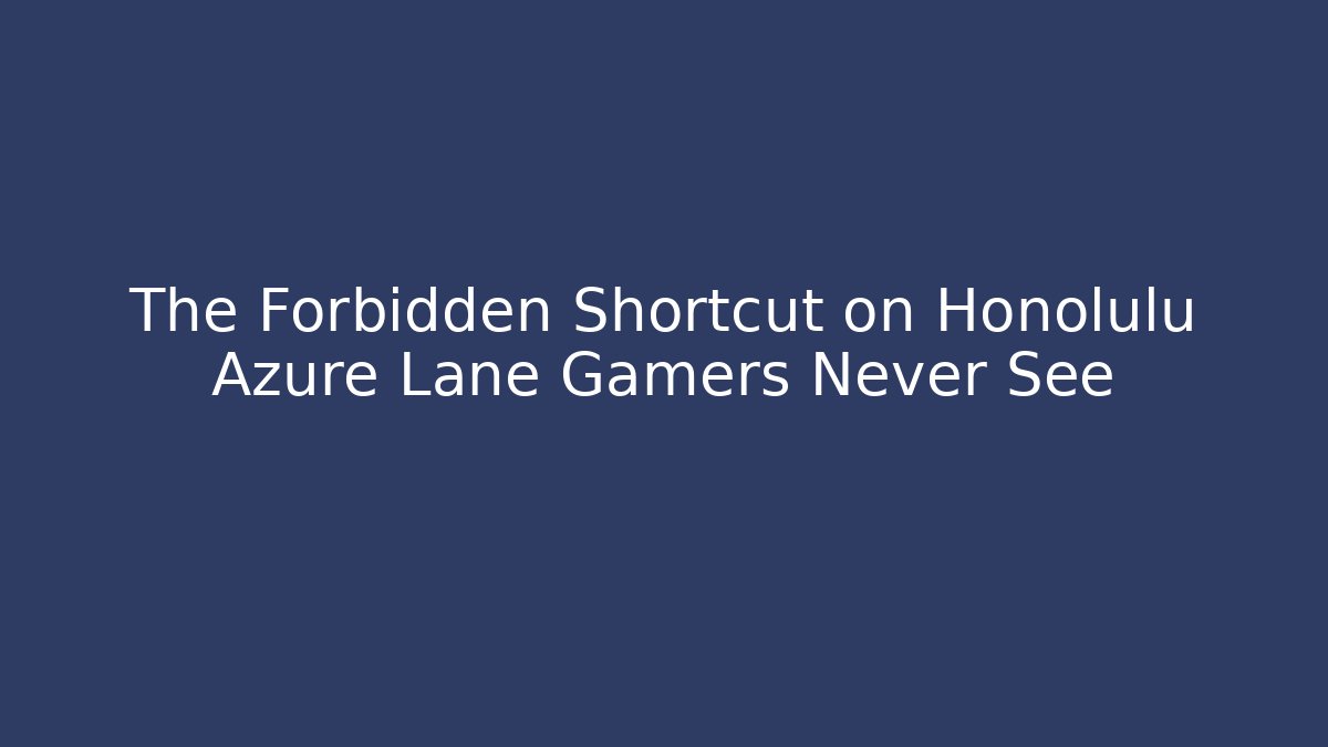 The Forbidden Shortcut on Honolulu Azure Lane Gamers Never See
