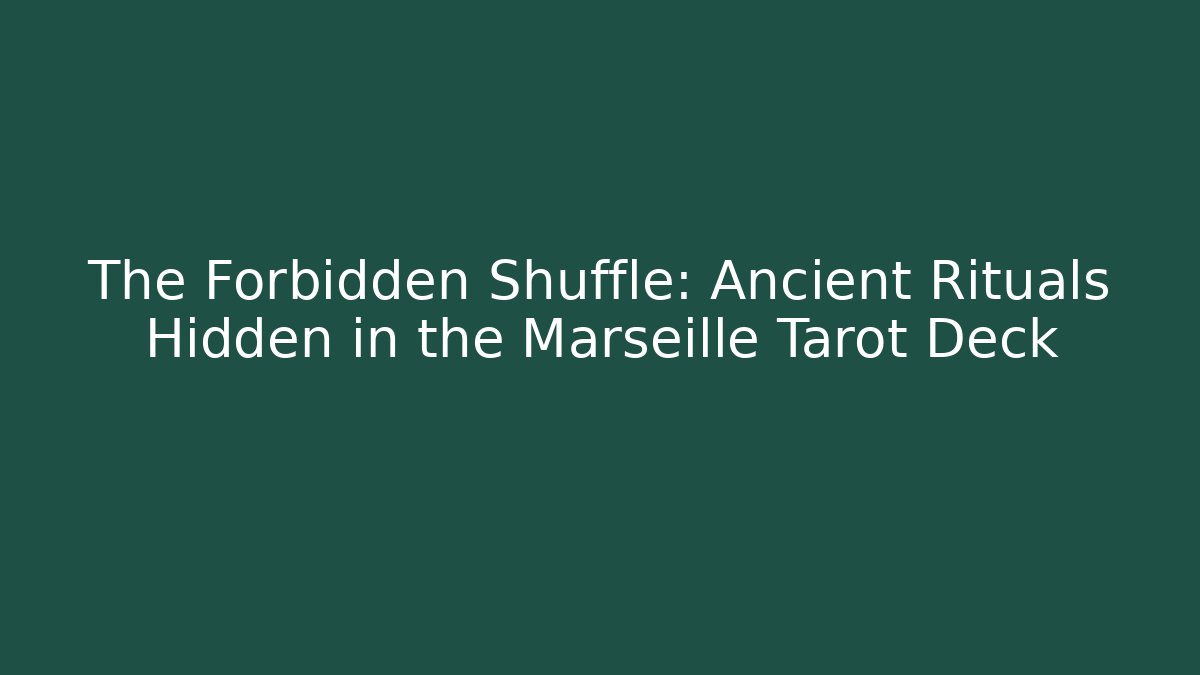 The Forbidden Shuffle: Ancient Rituals Hidden in the Marseille Tarot Deck