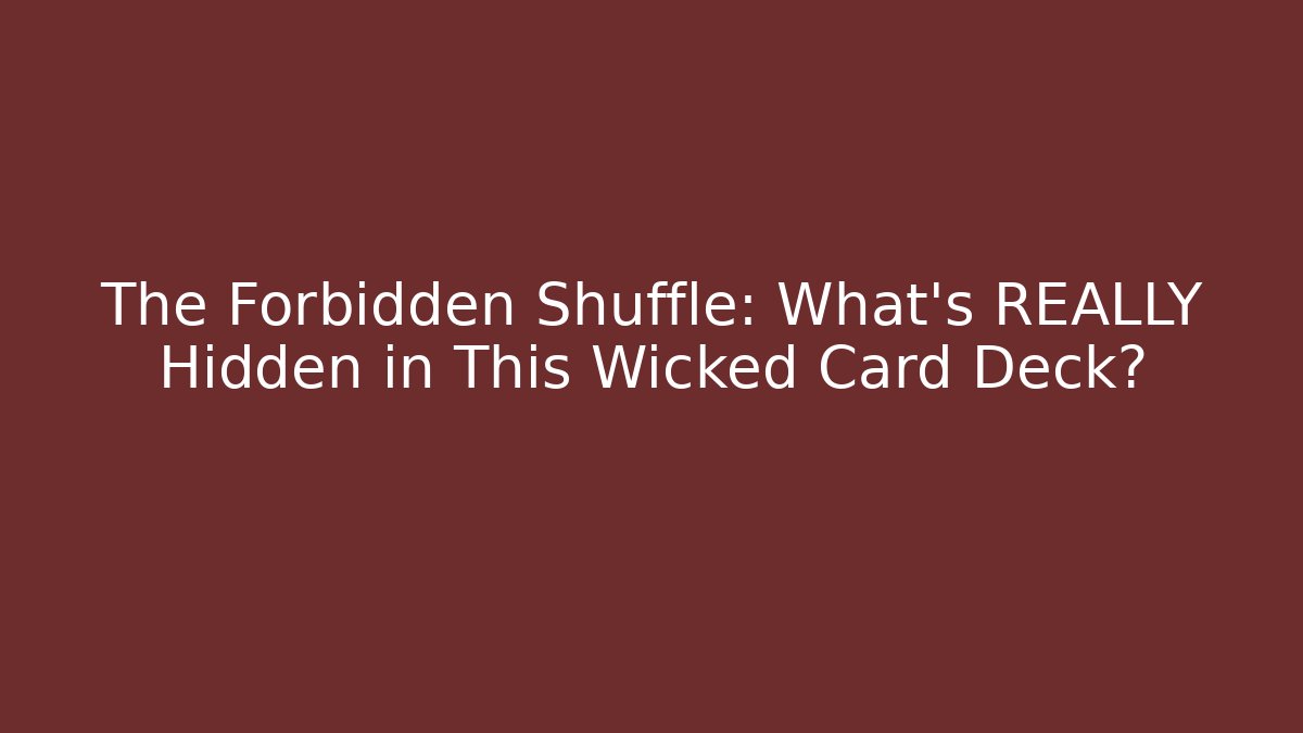 The Forbidden Shuffle: What's REALLY Hidden in This Wicked Card Deck?