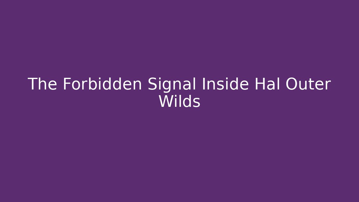 The Forbidden Signal Inside Hal Outer Wilds