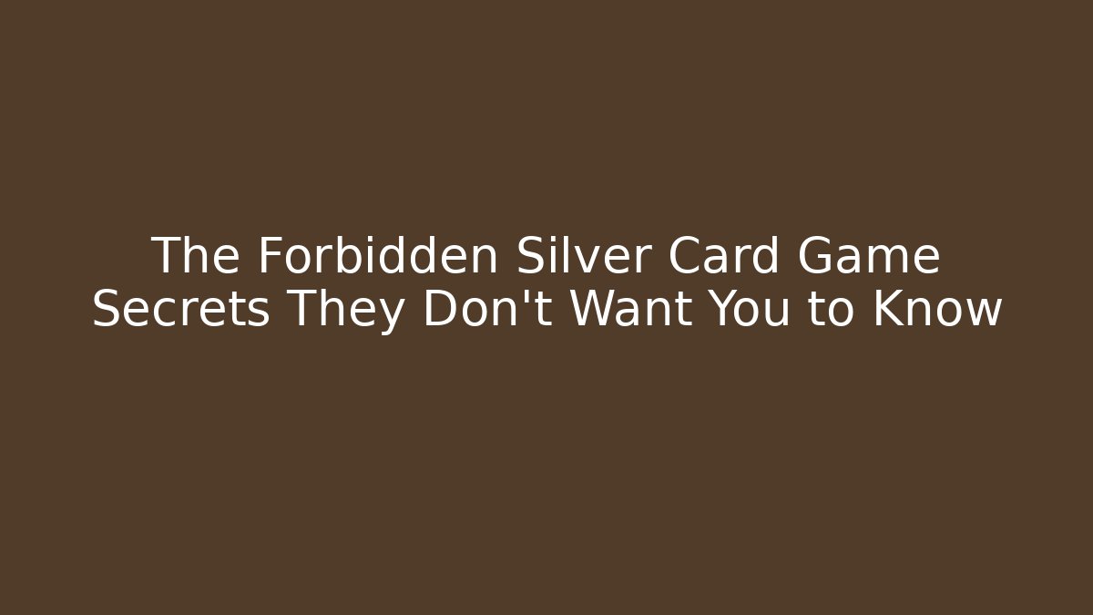 The Forbidden Silver Card Game Secrets They Don't Want You to Know