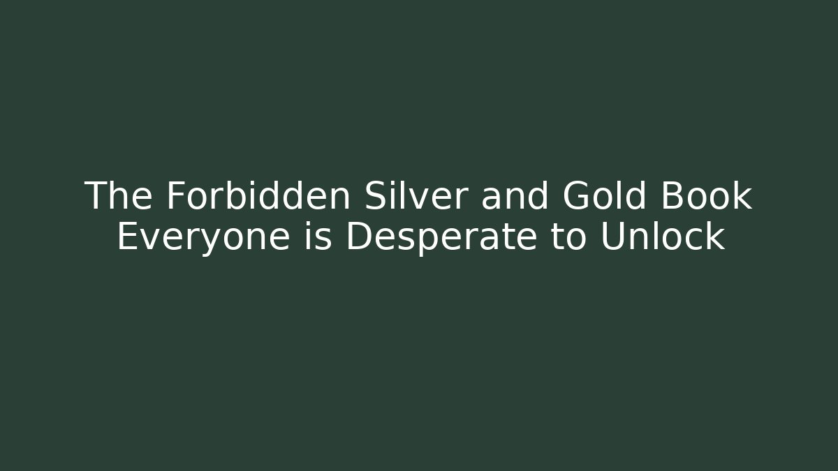 The Forbidden Silver and Gold Book Everyone is Desperate to Unlock